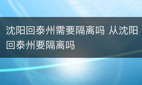 沈阳回泰州需要隔离吗 从沈阳回泰州要隔离吗