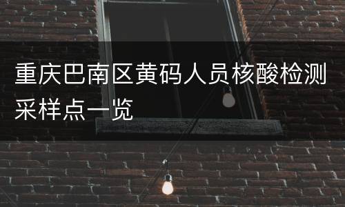 重庆巴南区黄码人员核酸检测采样点一览