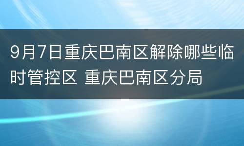 9月7日重庆巴南区解除哪些临时管控区 重庆巴南区分局