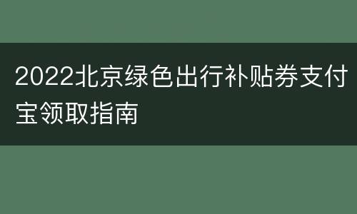 2022北京绿色出行补贴券支付宝领取指南