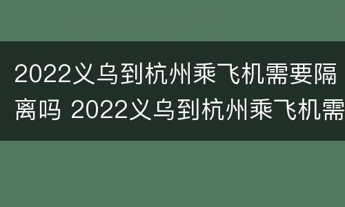 2022义乌到杭州乘飞机需要隔离吗 2022义乌到杭州乘飞机需要隔离吗