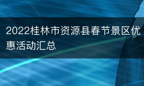 2022桂林市资源县春节景区优惠活动汇总