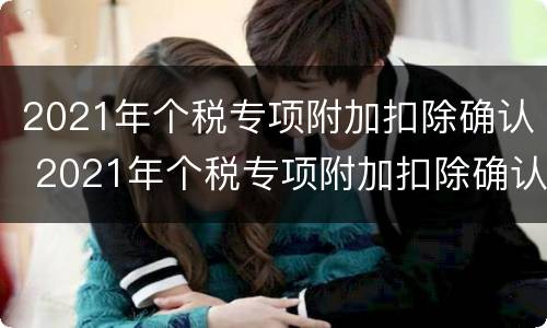 2021年个税专项附加扣除确认 2021年个税专项附加扣除确认公告