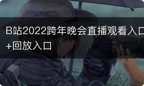 B站2022跨年晚会直播观看入口+回放入口