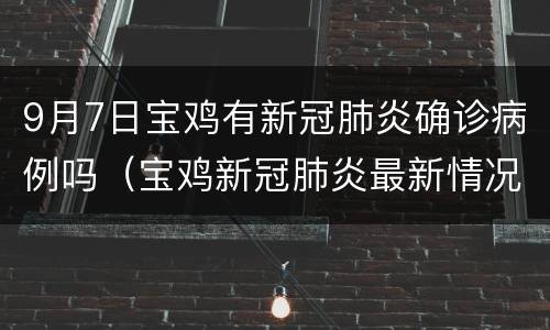 9月7日宝鸡有新冠肺炎确诊病例吗（宝鸡新冠肺炎最新情况）