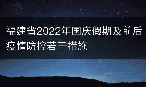 福建省2022年国庆假期及前后疫情防控若干措施