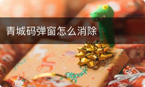 青城码弹窗怎么消除