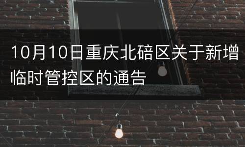 10月10日重庆北碚区关于新增临时管控区的通告