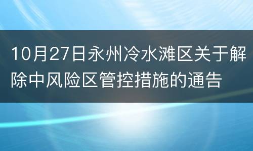 10月27日永州冷水滩区关于解除中风险区管控措施的通告