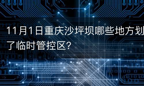 11月1日重庆沙坪坝哪些地方划了临时管控区？