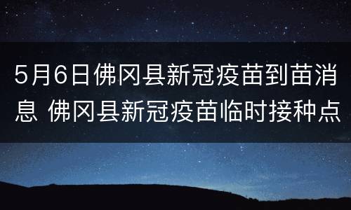 5月6日佛冈县新冠疫苗到苗消息 佛冈县新冠疫苗临时接种点