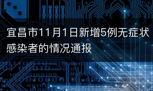 宜昌市11月1日新增5例无症状感染者的情况通报