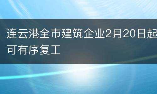 连云港全市建筑企业2月20日起可有序复工