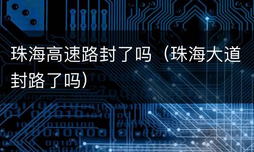 珠海高速路封了吗(珠海大道封路了吗)