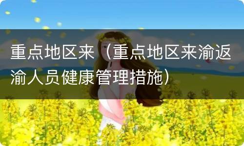 重点地区来（重点地区来渝返渝人员健康管理措施）