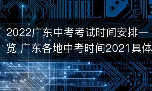 2022广东中考考试时间安排一览 广东各地中考时间2021具体时间