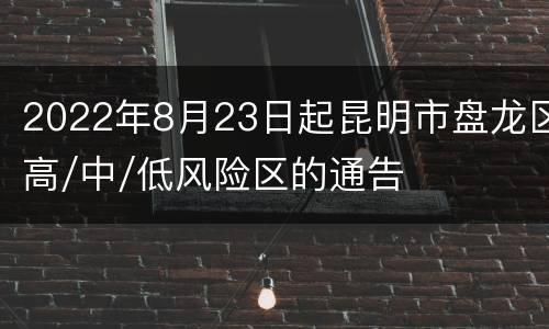 2022年8月23日起昆明市盘龙区高/中/低风险区的通告