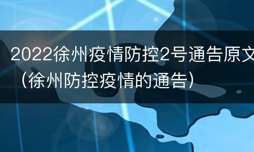 2022徐州疫情防控2号通告原文（徐州防控疫情的通告）