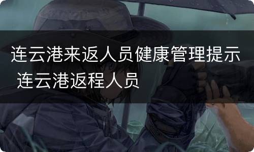 连云港来返人员健康管理提示 连云港返程人员