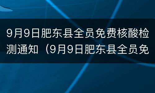 9月9日肥东县全员免费核酸检测通知（9月9日肥东县全员免费核酸检测通知）