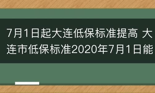 7月1日起大连低保标准提高 大连市低保标准2020年7月1日能提高多少钱
