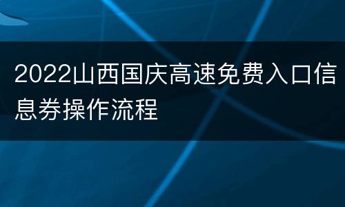 2022山西国庆高速免费入口信息券操作流程