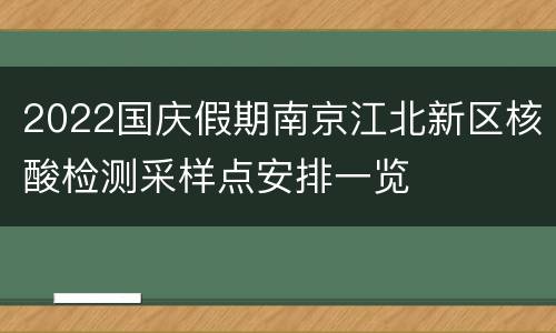 2022国庆假期南京江北新区核酸检测采样点安排一览
