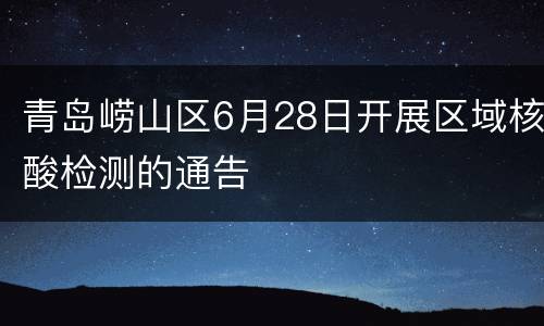 青岛崂山区6月28日开展区域核酸检测的通告