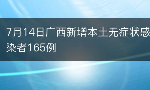 7月14日广西新增本土无症状感染者165例