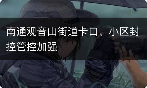 南通观音山街道卡口、小区封控管控加强