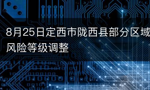 8月25日定西市陇西县部分区域风险等级调整
