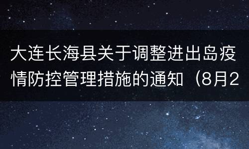 大连长海县关于调整进出岛疫情防控管理措施的通知（8月29日）