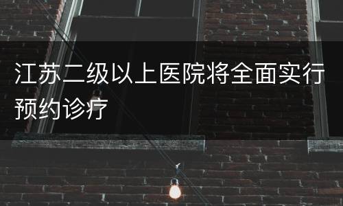 江苏二级以上医院将全面实行预约诊疗