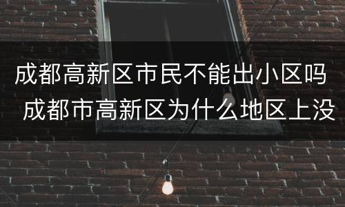 成都高新区市民不能出小区吗 成都市高新区为什么地区上没有
