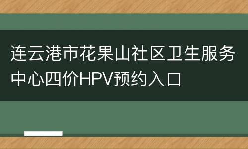 连云港市花果山社区卫生服务中心四价HPV预约入口