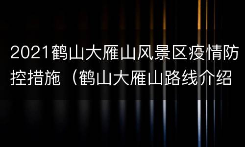 2021鹤山大雁山风景区疫情防控措施（鹤山大雁山路线介绍图）