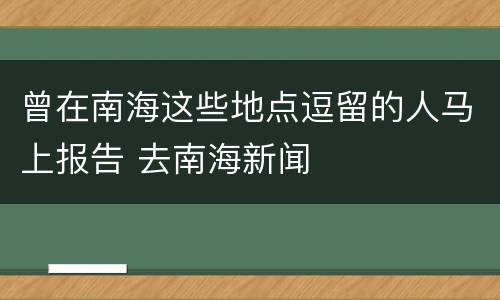 曾在南海这些地点逗留的人马上报告 去南海新闻