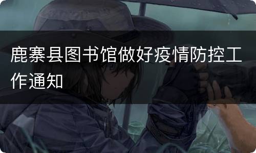 鹿寨县图书馆做好疫情防控工作通知