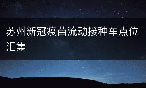 苏州新冠疫苗流动接种车点位汇集