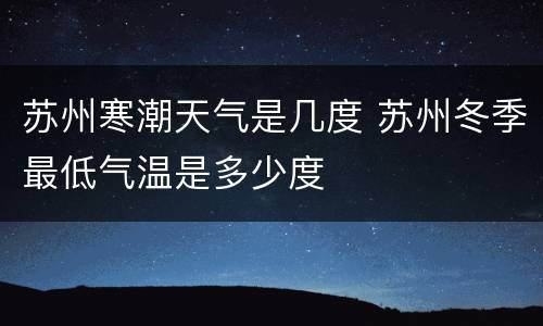 苏州寒潮天气是几度 苏州冬季最低气温是多少度