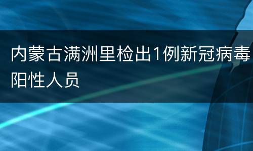 内蒙古满洲里检出1例新冠病毒阳性人员