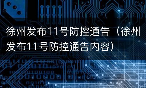 徐州发布11号防控通告（徐州发布11号防控通告内容）