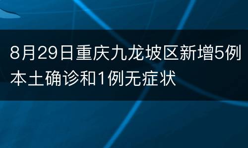 8月29日重庆九龙坡区新增5例本土确诊和1例无症状