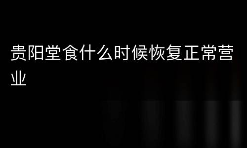 贵阳堂食什么时候恢复正常营业