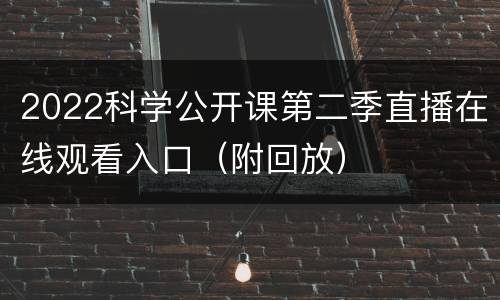 2022科学公开课第二季直播在线观看入口（附回放）