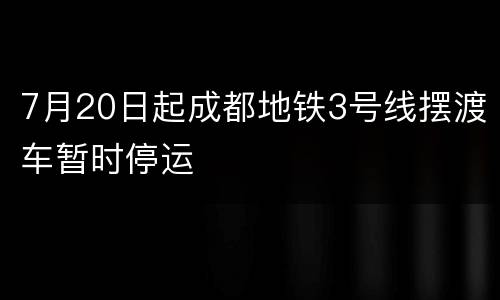 7月20日起成都地铁3号线摆渡车暂时停运