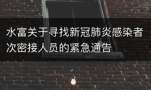 水富关于寻找新冠肺炎感染者次密接人员的紧急通告