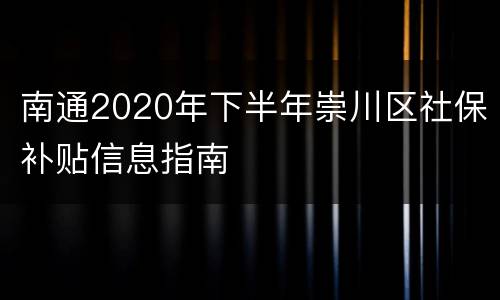 南通2020年下半年崇川区社保补贴信息指南