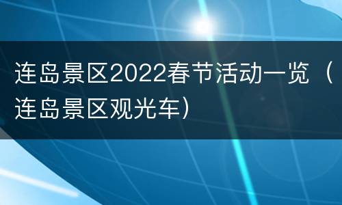 连岛景区2022春节活动一览（连岛景区观光车）