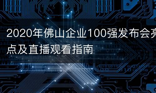 2020年佛山企业100强发布会亮点及直播观看指南